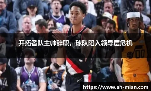 开拓者队主帅辞职，球队陷入领导层危机