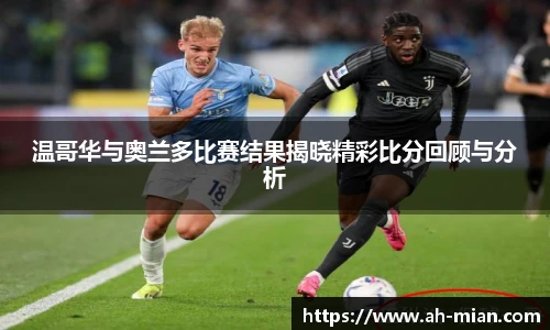 温哥华与奥兰多比赛结果揭晓精彩比分回顾与分析