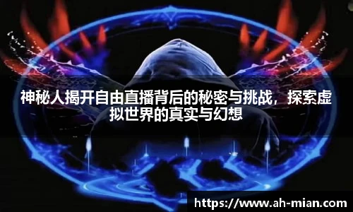 神秘人揭开自由直播背后的秘密与挑战，探索虚拟世界的真实与幻想