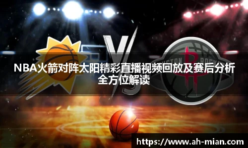 NBA火箭对阵太阳精彩直播视频回放及赛后分析全方位解读